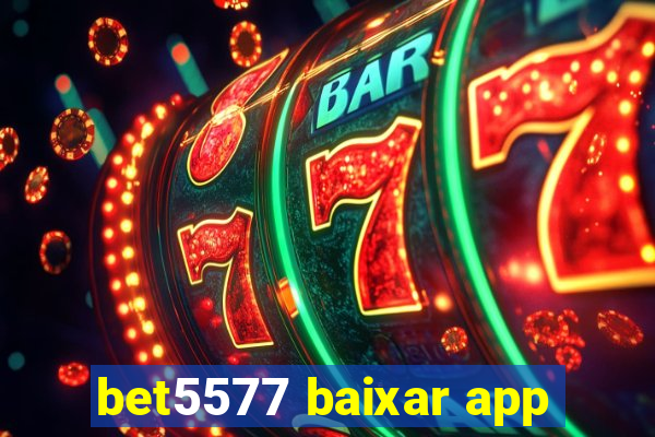 bet5577 baixar app